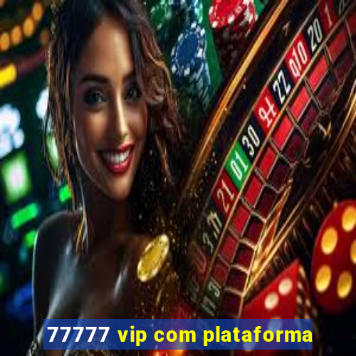 77777 vip com plataforma